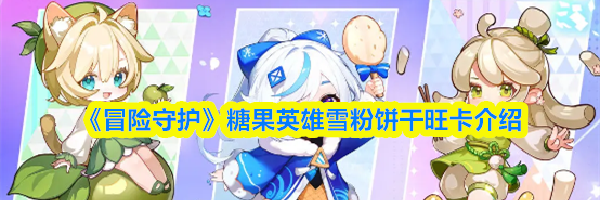 《冒险守护》糖果英雄雪粉饼干旺卡介绍
