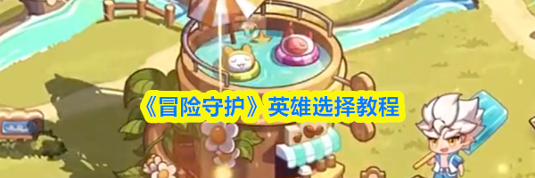 《冒险守护》英雄选择教程