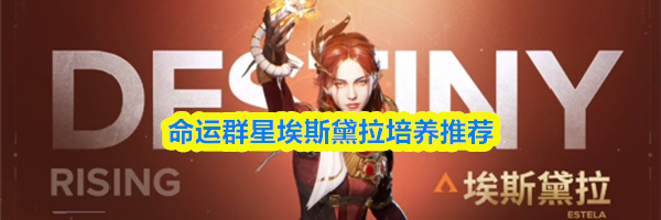 命运群星埃斯黛拉培养推荐