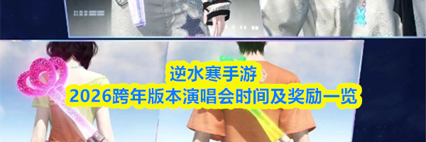 逆水寒手游2026跨年版本演唱会时间及奖励一览