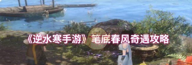 《逆水寒手游》笔底春风奇遇攻略