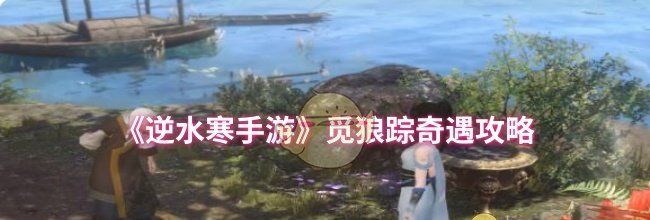 《逆水寒手游》觅狼踪奇遇攻略