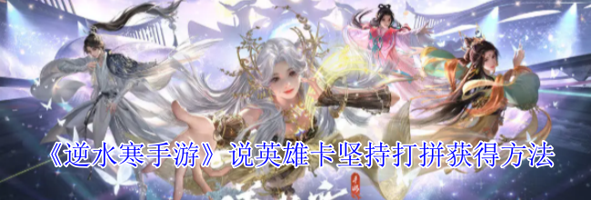 《逆水寒手游》说英雄卡坚持打拼获得方法