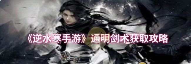 《逆水寒手游》通明剑术获取攻略