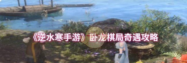 《逆水寒手游》卧龙棋局奇遇攻略
