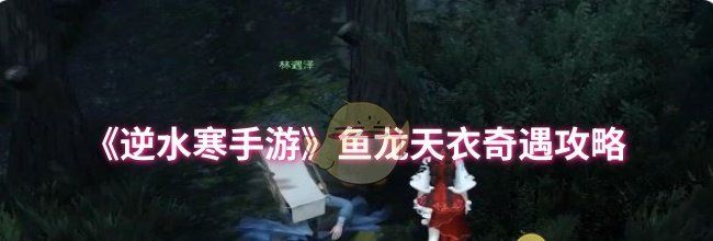 《逆水寒手游》鱼龙天衣奇遇攻略