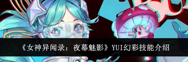 《女神异闻录:夜幕魅影》YUI幻彩技能介绍