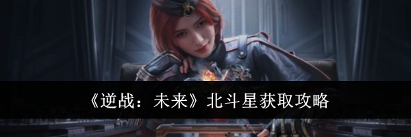 《逆战：未来》北斗星获取攻略