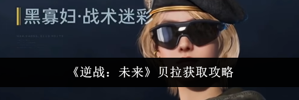 《逆战：未来》贝拉获取攻略