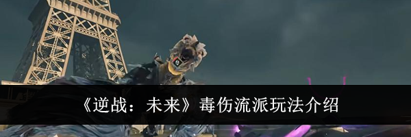 《逆战：未来》毒伤流派玩法介绍