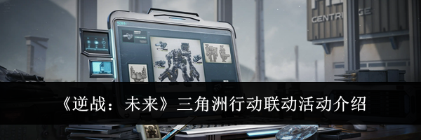 《逆战:未来》三角洲行动联动活动介绍