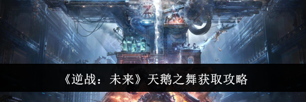 《逆战：未来》天鹅之舞获取攻略