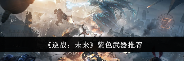 《逆战：未来》紫色武器推荐