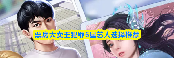 票房大卖王犯罪6星艺人选择推荐