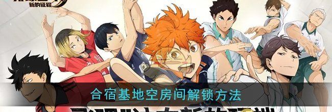 《排球少年：新的征程》合宿基地空房间解锁方法