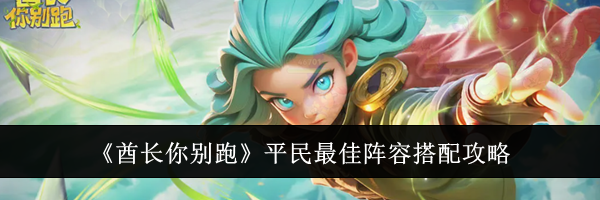 《酋长你别跑》平民最佳阵容搭配攻略