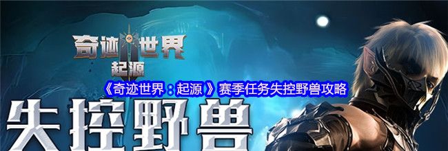 《奇迹世界：起源 》赛季任务失控野兽攻略