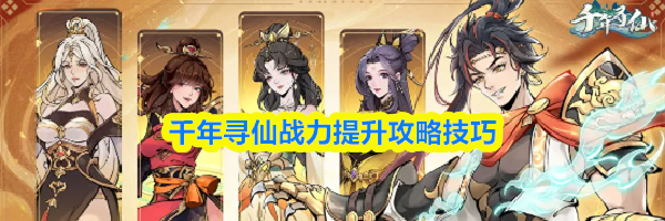 千年寻仙战力提升攻略技巧