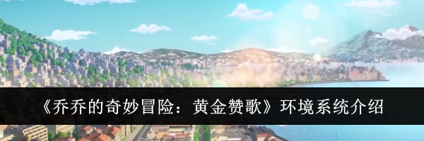 《乔乔的奇妙冒险：黄金赞歌》环境系统介绍