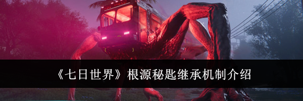 《七日世界》根源秘匙继承机制介绍