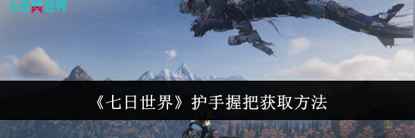 《七日世界》护手握把获取方法
