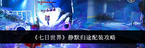 《七日世界》静默归途配装攻略