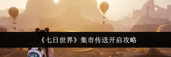 《七日世界》集市传送开启攻略