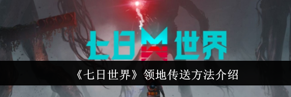《七日世界》领地传送方法介绍