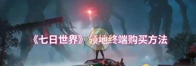 《七日世界》领地终端购买方法