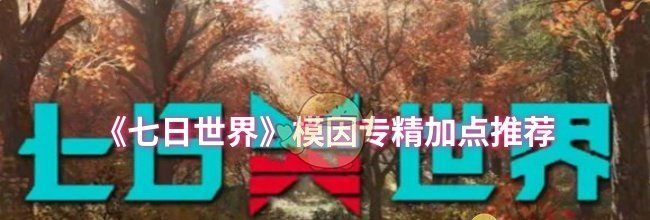《七日世界》模因专精加点推荐