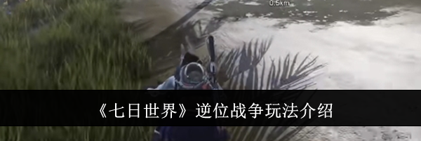 《七日世界》逆位战争玩法介绍