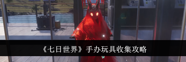《七日世界》手办玩具收集攻略