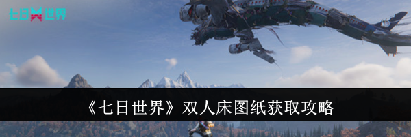 《七日世界》双人床图纸获取攻略