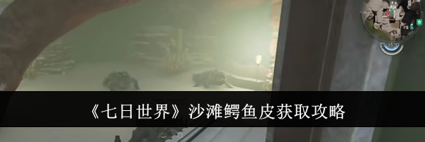 《七日世界》沙滩鳄鱼皮获取攻略