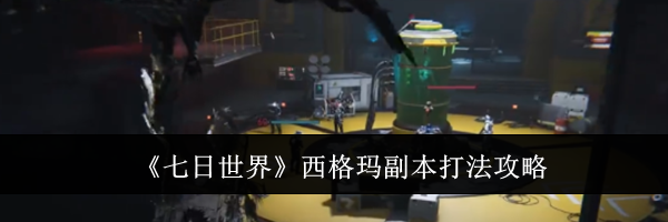 《七日世界》西格玛副本打法攻略