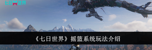 《七日世界》摇篮系统玩法介绍