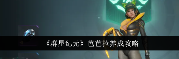 《群星纪元》芭芭拉养成攻略