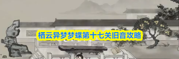 栖云异梦梦蝶第十七关旧音攻略