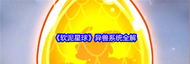 《软泥星球》异兽系统全解