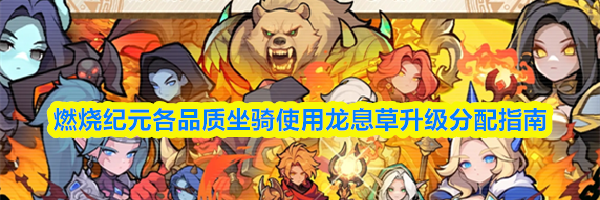 燃烧纪元各品质坐骑使用龙息草升级分配指南