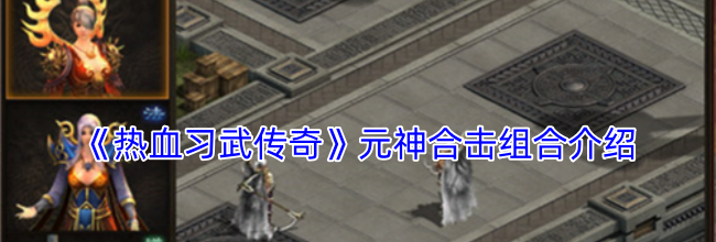 《热血习武传奇》元神合击组合介绍