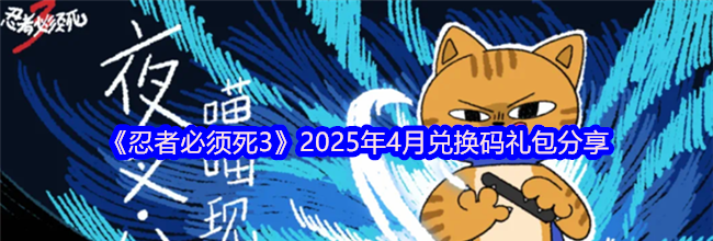 《忍者必须死3》2025年4月兑换码礼包分享