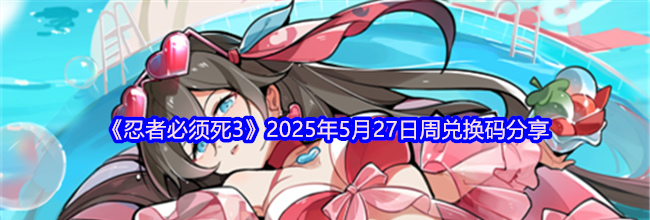 《忍者必须死3》2025年5月27日周兑换码分享