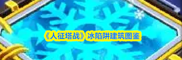 《人征塔战》冰陷阱建筑图鉴