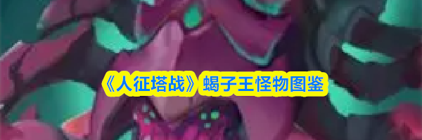 《人征塔战》蝎子王怪物图鉴