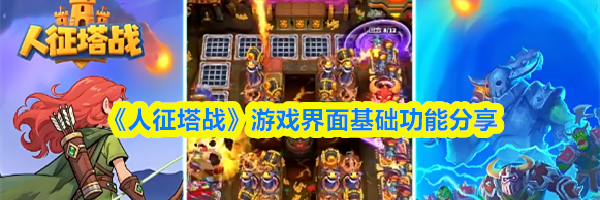 《人征塔战》游戏界面基础功能分享