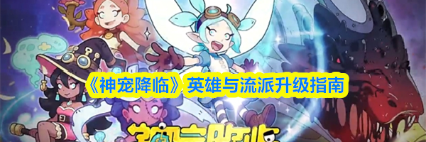 《神宠降临》英雄与流派升级指南