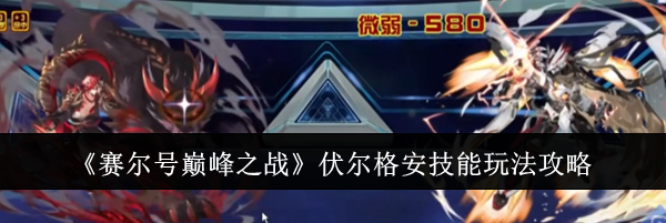《赛尔号巅峰之战》伏尔格安技能玩法攻略