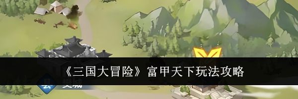 《三国大冒险》富甲天下玩法攻略