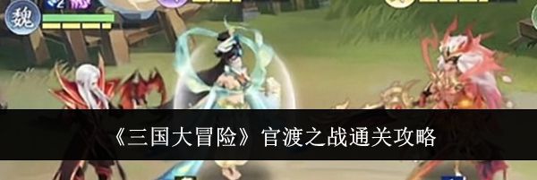 《三国大冒险》官渡之战通关攻略